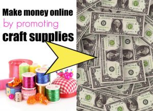 Make money online by promoting craft supplies, how crafty people make money online with affiliate programs, craft blogger money making ideas